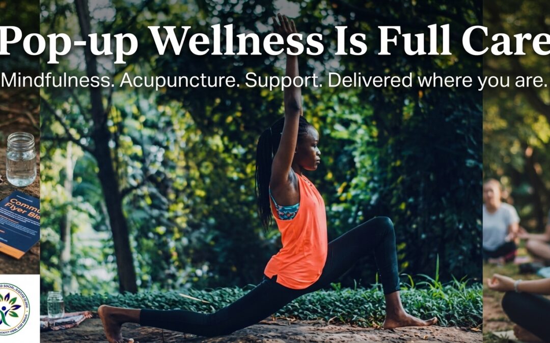 Pop-Up Wellness Is Full-Strength Care: Mindfulness, Acupuncture, and Justice Where Life Happens